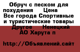 Обруч с песком для похудения.  › Цена ­ 500 - Все города Спортивные и туристические товары » Другое   . Ненецкий АО,Харута п.